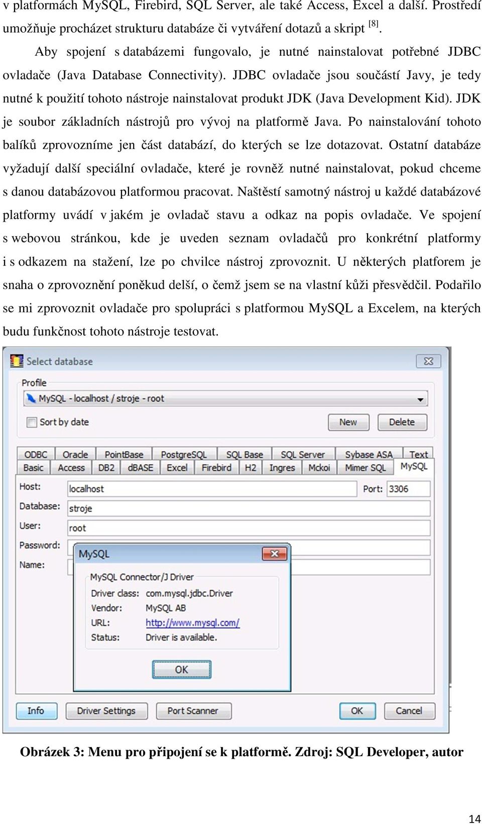 JDBC ovladače jsou součástí Javy, je tedy nutné k použití tohoto nástroje nainstalovat produkt JDK (Java Development Kid). JDK je soubor základních nástrojů pro vývoj na platformě Java.