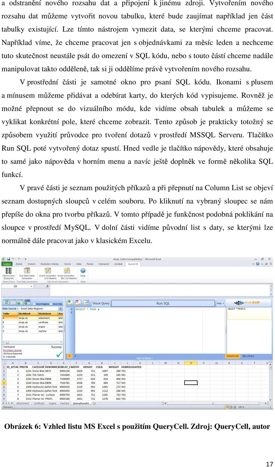 Například víme, že chceme pracovat jen s objednávkami za měsíc leden a nechceme tuto skutečnost neustále psát do omezení v SQL kódu, nebo s touto částí chceme nadále manipulovat takto odděleně, tak