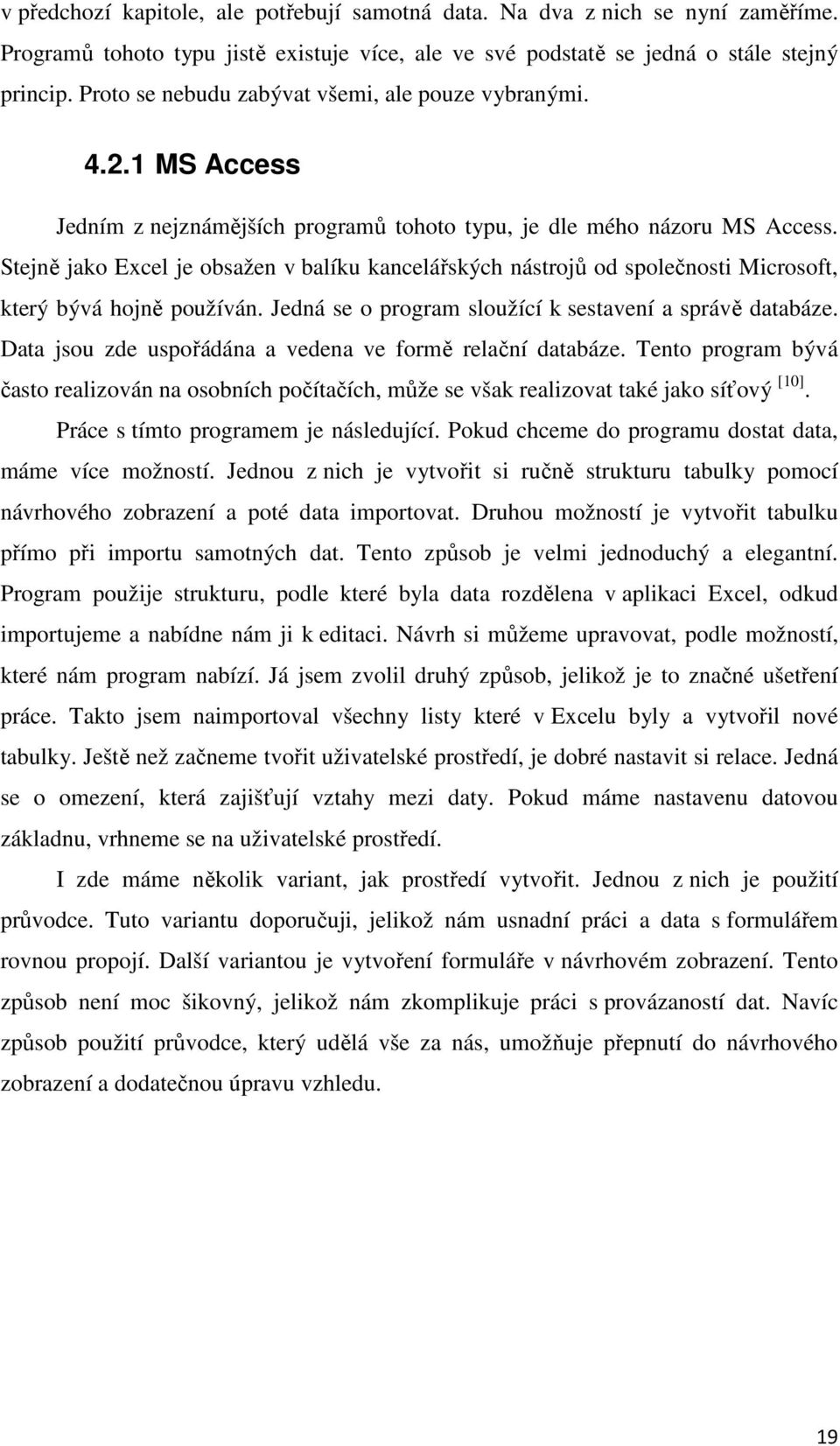 Stejně jako Excel je obsažen v balíku kancelářských nástrojů od společnosti Microsoft, který bývá hojně používán. Jedná se o program sloužící k sestavení a správě databáze.