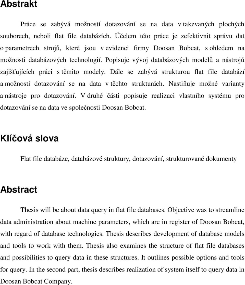 Popisuje vývoj databázových modelů a nástrojů zajišťujících práci s těmito modely. Dále se zabývá strukturou flat file databází a možností dotazování se na data v těchto strukturách.