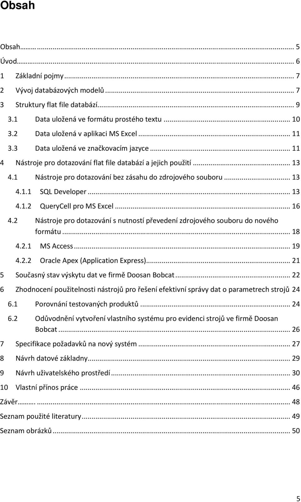 1 Nástroje pro dotazování bez zásahu do zdrojového souboru... 13 4.1.1 SQL Developer... 13 4.1.2 QueryCell pro MS Excel... 16 4.
