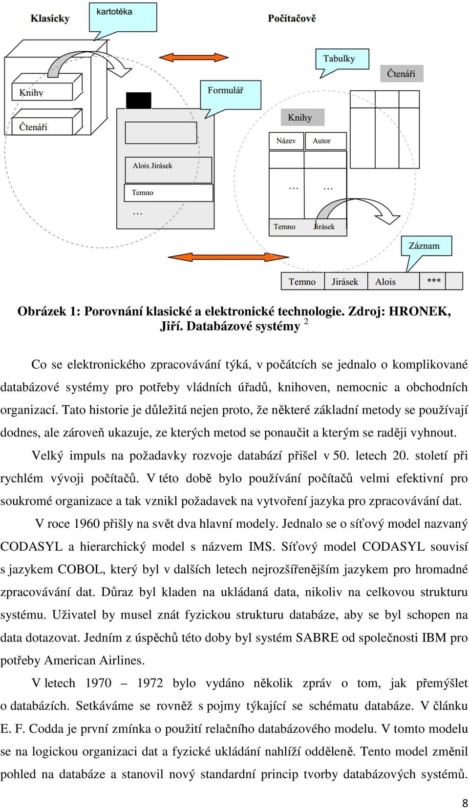 Tato historie je důležitá nejen proto, že některé základní metody se používají dodnes, ale zároveň ukazuje, ze kterých metod se ponaučit a kterým se raději vyhnout.