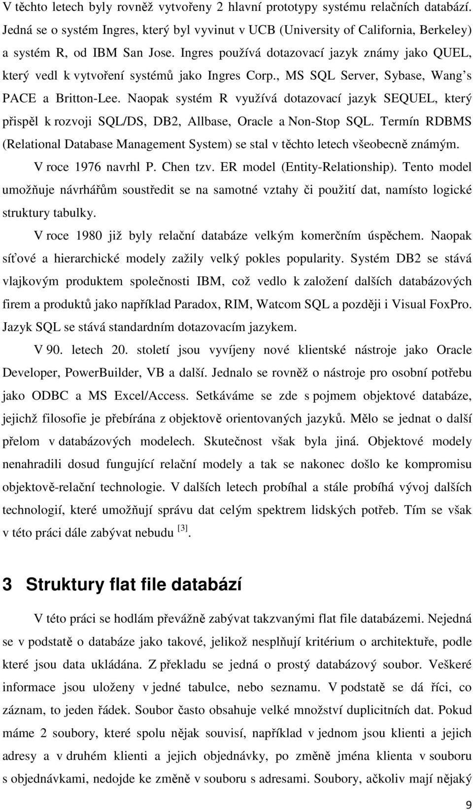 Naopak systém R využívá dotazovací jazyk SEQUEL, který přispěl k rozvoji SQL/DS, DB2, Allbase, Oracle a Non-Stop SQL.