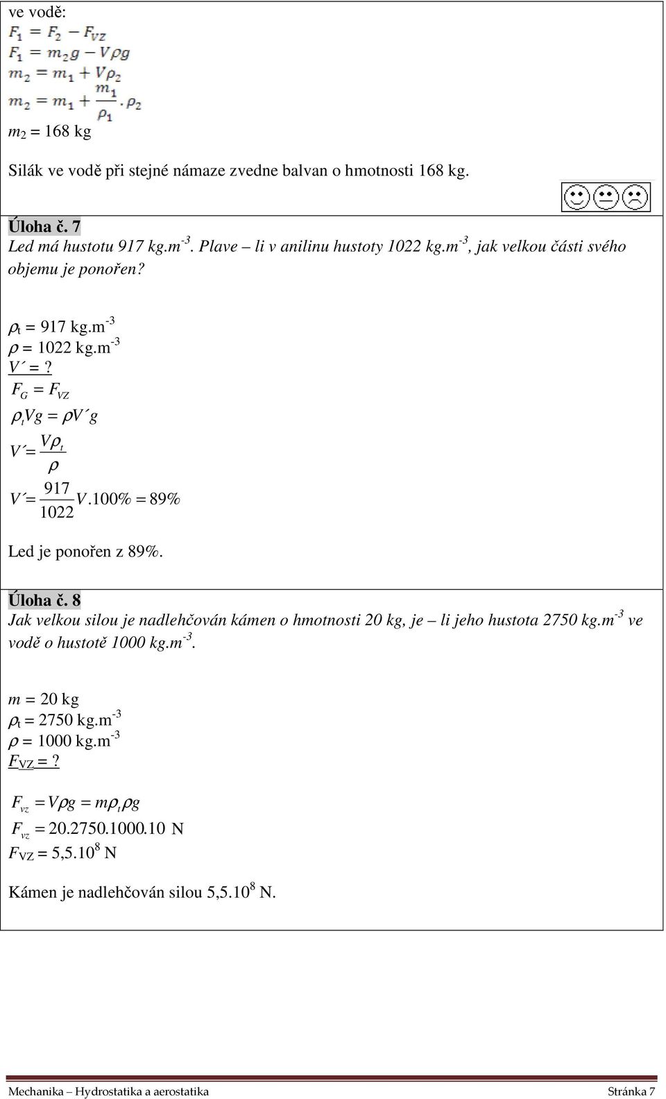 89% Úloha č. 8 Jak velkou silou je nadlehčován kámen o hmotnosti 0 kg, je li jeho hustota 750 kg.m -3 ve vodě o hustotě 000 kg.m -3. m = 0 kg ρ t = 750 kg.