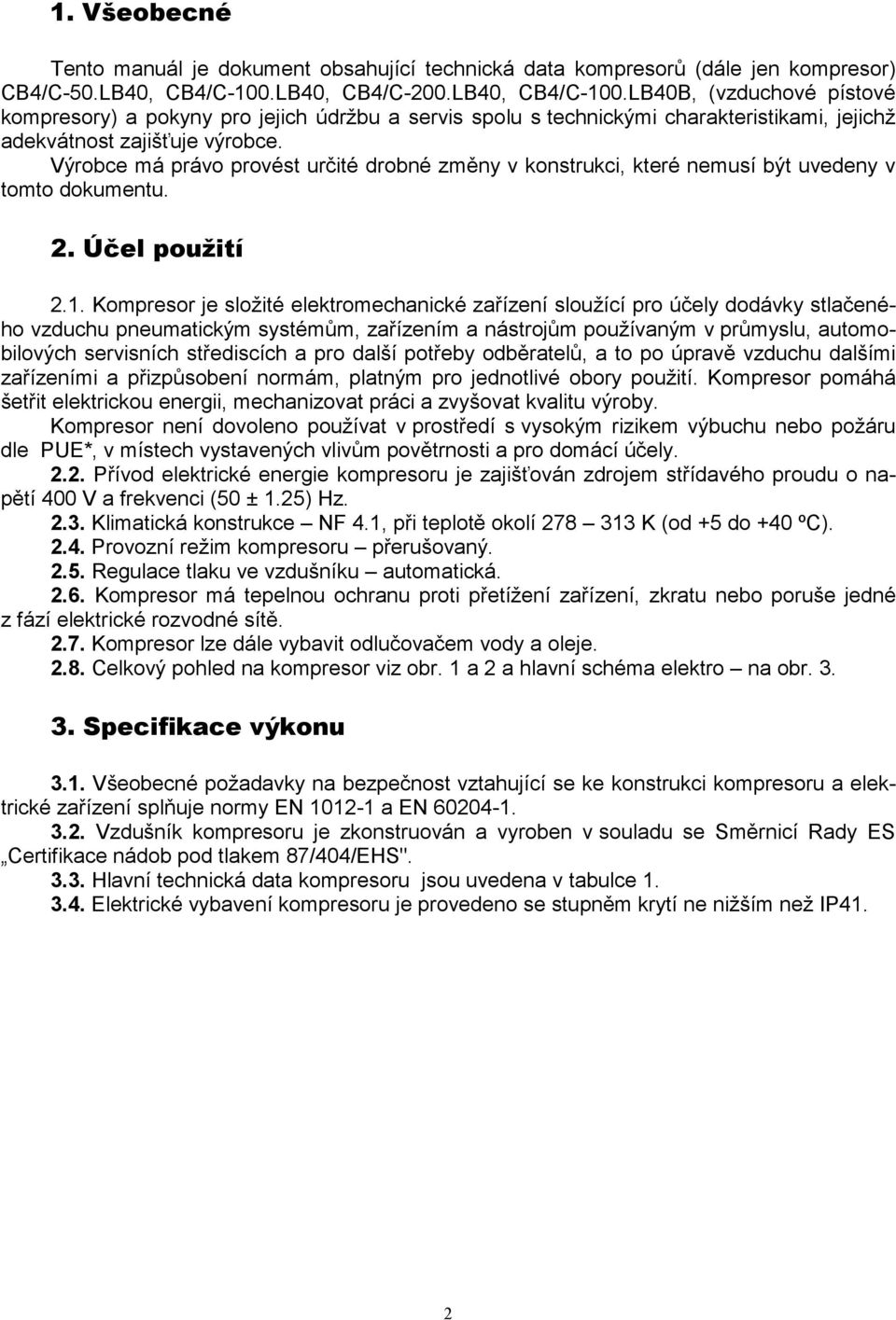 Výrobce má právo provést určité drobné změny v konstrukci, které nemusí být uvedeny v tomto dokumentu. 2. Účel použití 2.1.