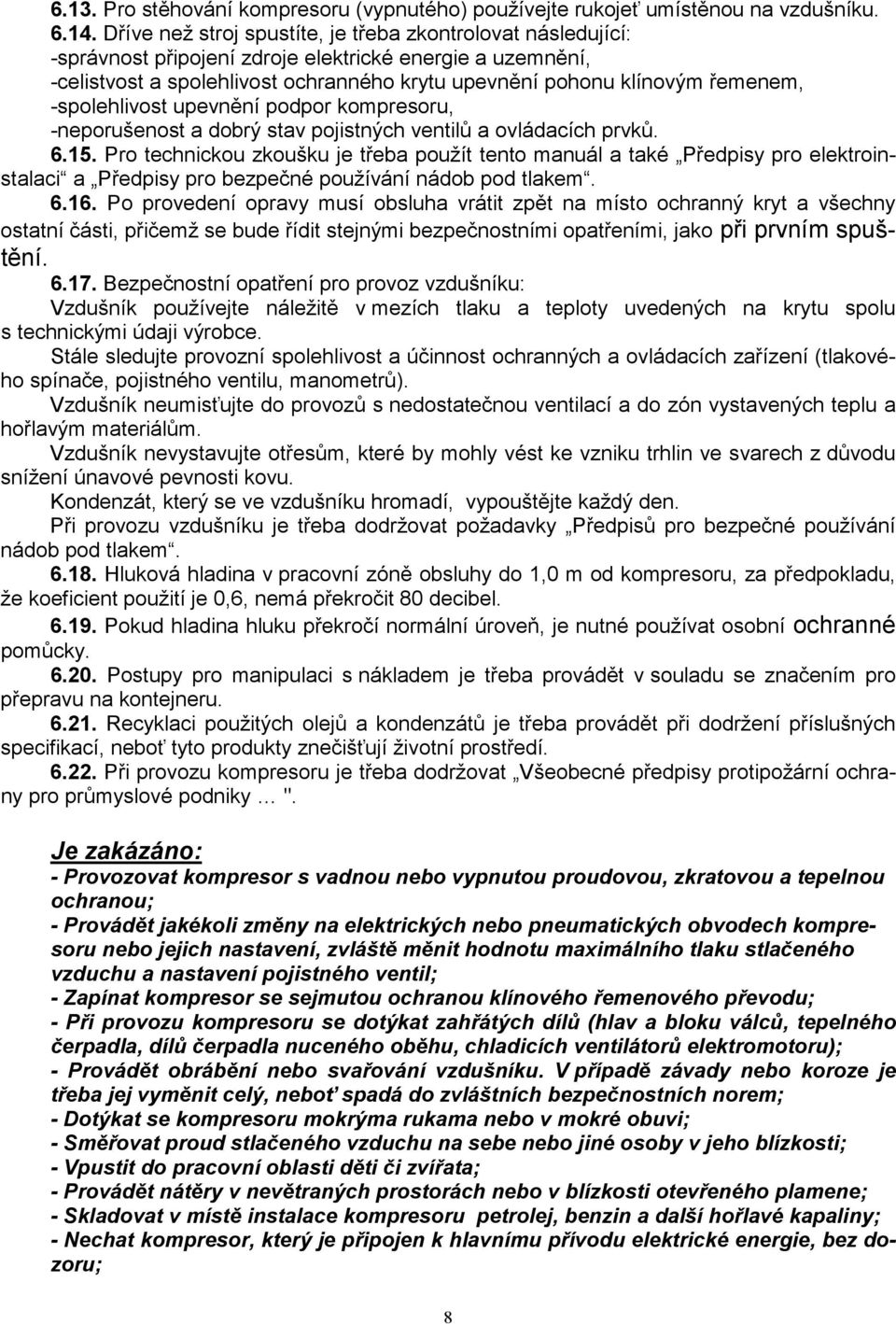 -spolehlivost upevnění podpor kompresoru, -neporušenost a dobrý stav pojistných ventilů a ovládacích prvků. 6.15.