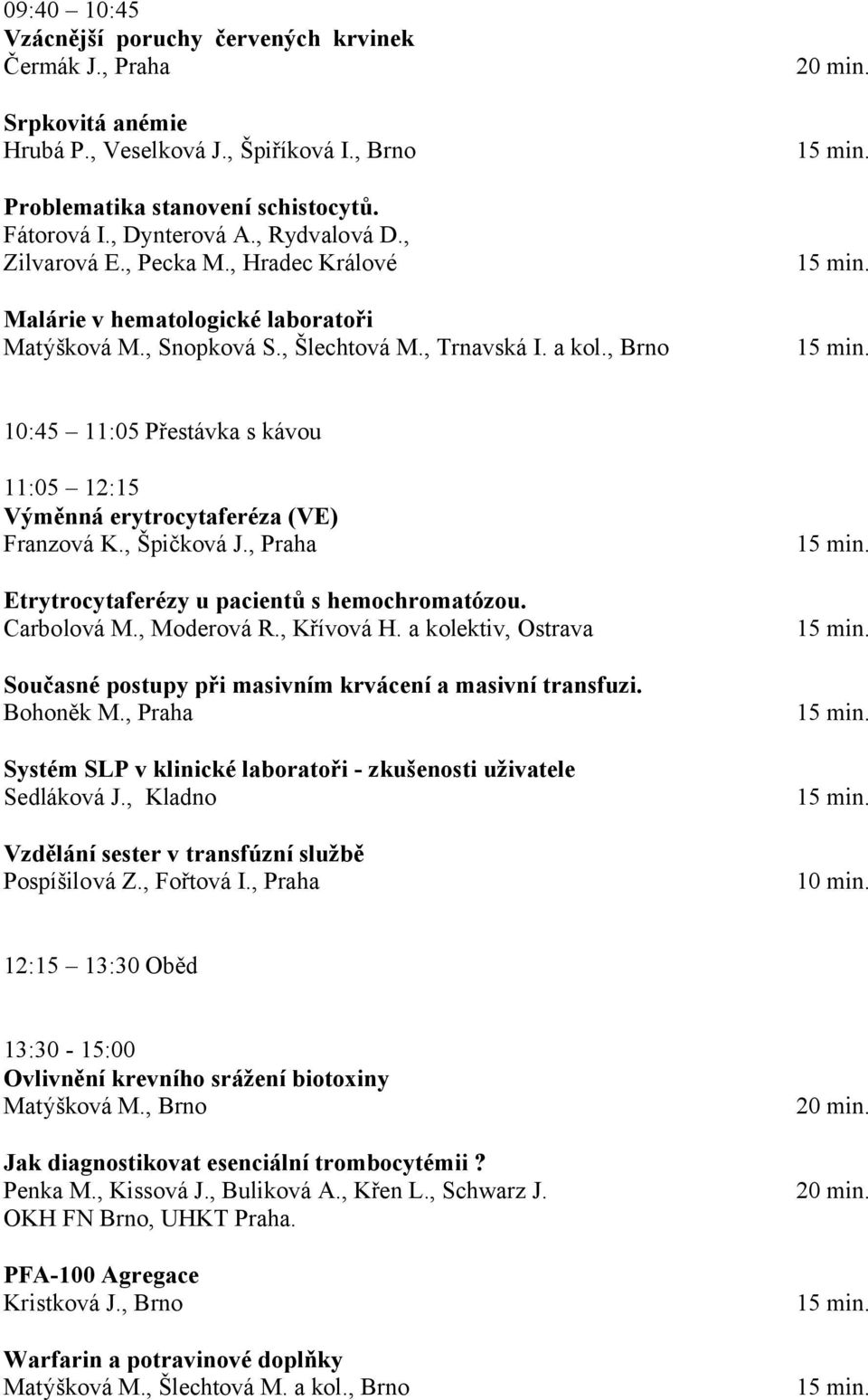 10:45 11:05 Přestávka s kávou 11:05 12:15 Výměnná erytrocytaferéza (VE) Franzová K., Špičková J., Praha Etrytrocytaferézy u pacientů s hemochromatózou. Carbolová M., Moderová R., Křívová H.