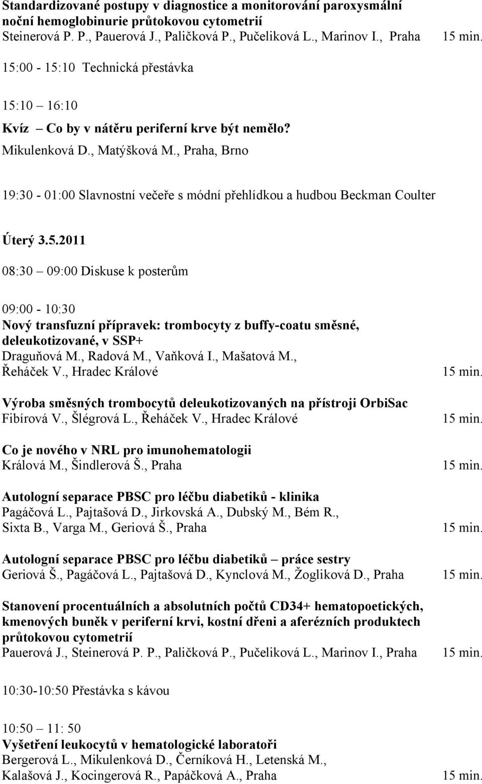 , Praha, Brno 19:30-01:00 Slavnostní večeře s módní přehlídkou a hudbou Beckman Coulter Úterý 3.5.