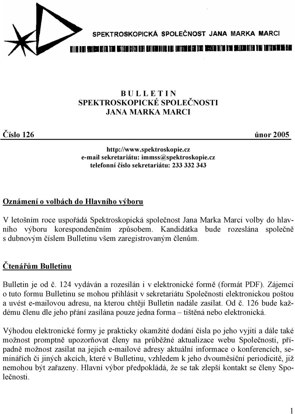 způsobem. Kandidátka bude rozeslána společně s dubnovým číslem Bulletinu všem zaregistrovaným členům. Čtenářům Bulletinu Bulletin je od č. 124 vydáván a rozesílán i v elektronické formě (formát PDF).