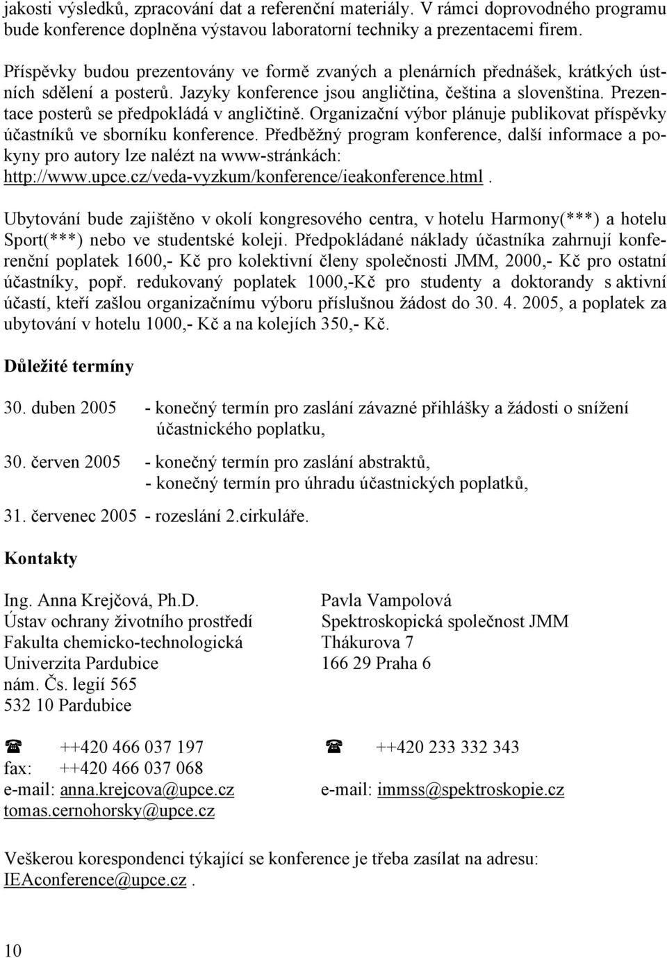 Prezentace posterů se předpokládá v angličtině. Organizační výbor plánuje publikovat příspěvky účastníků ve sborníku konference.