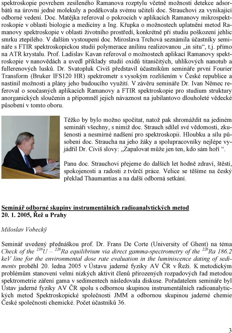 Křupka o možnostech uplatnění metod Ramanovy spektroskopie v oblasti životního prostředí, konkrétně při studiu poškození jehlic smrku ztepilého. V dalším vystoupení doc.