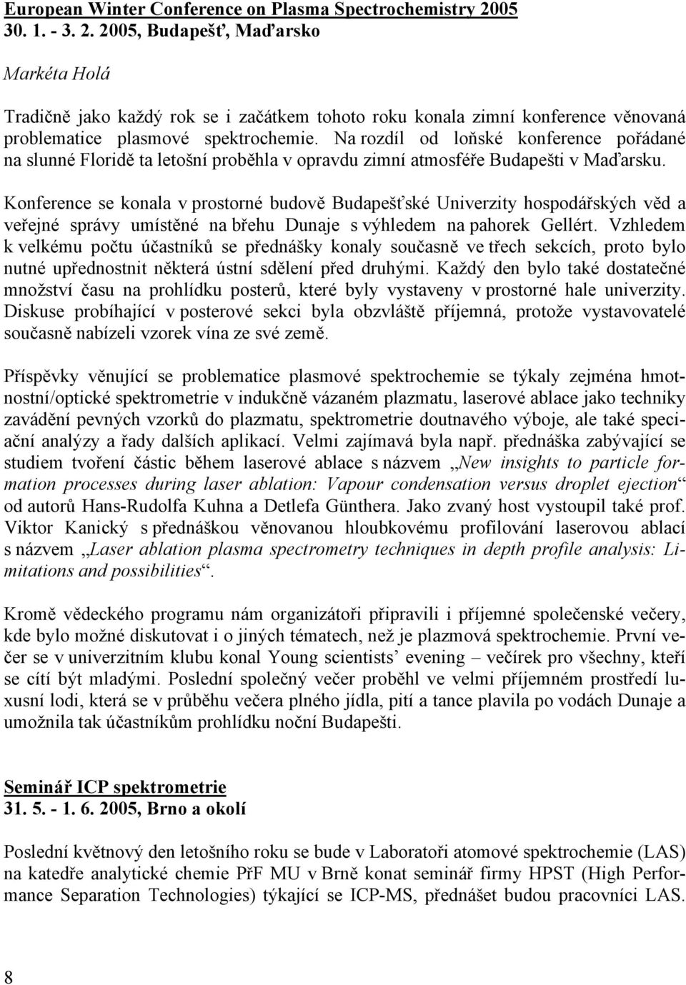 Na rozdíl od loňské konference pořádané na slunné Floridě ta letošní proběhla v opravdu zimní atmosféře Budapešti v Maďarsku.