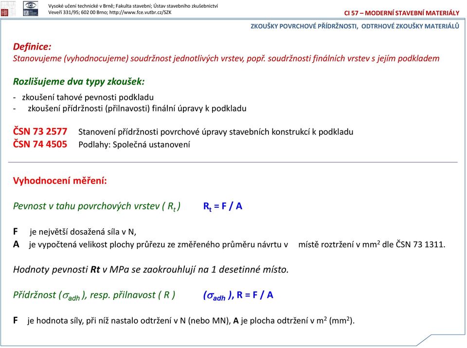 Stanovení přídržnosti povrchové úpravy stavebních konstrukcí k podkladu Podlahy: Společná ustanovení Vyhodnocení měření: Pevnost v tahu povrchových vrstev ( R t ) R t = F / A F je největší dosažená