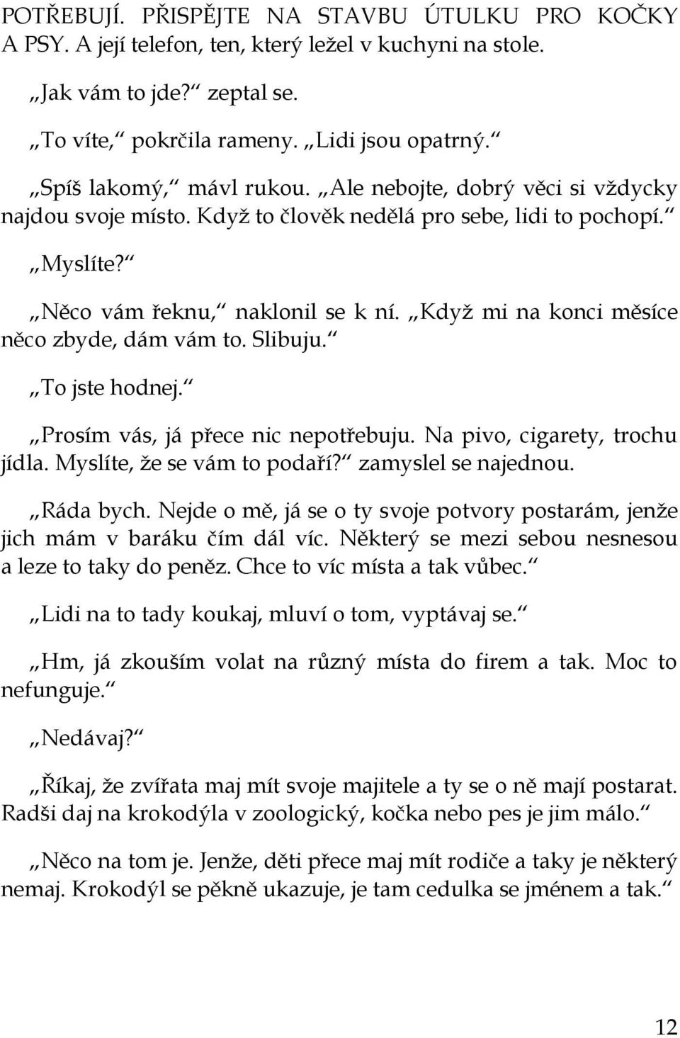 Když mi na konci měsíce něco zbyde, dám vám to. Slibuju. To jste hodnej. Prosím vás, já přece nic nepotřebuju. Na pivo, cigarety, trochu jídla. Myslíte, že se vám to podaří? zamyslel se najednou.