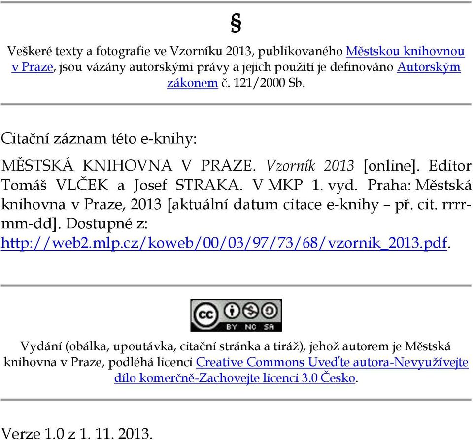 Praha: Městská knihovna v Praze, 2013 [aktuální datum citace e-knihy př. cit. rrrrmm-dd]. Dostupné z: http://web2.mlp.cz/koweb/00/03/97/73/68/vzornik_2013.pdf.