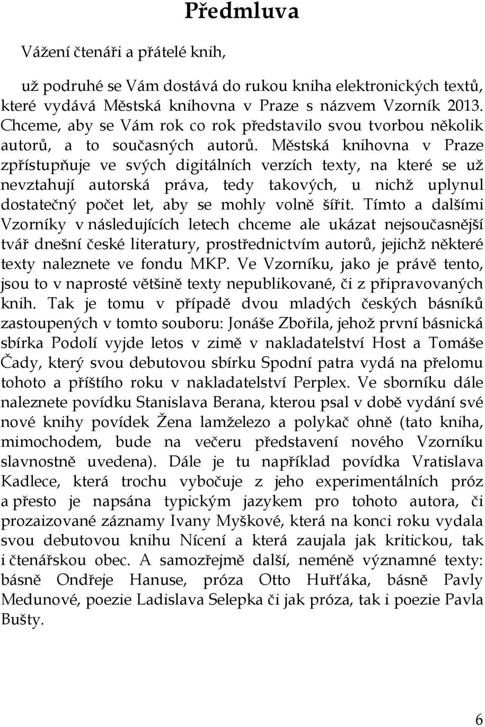 Městská knihovna v Praze zpřístupňuje ve svých digitálních verzích texty, na které se už nevztahují autorská práva, tedy takových, u nichž uplynul dostatečný počet let, aby se mohly volně šířit.