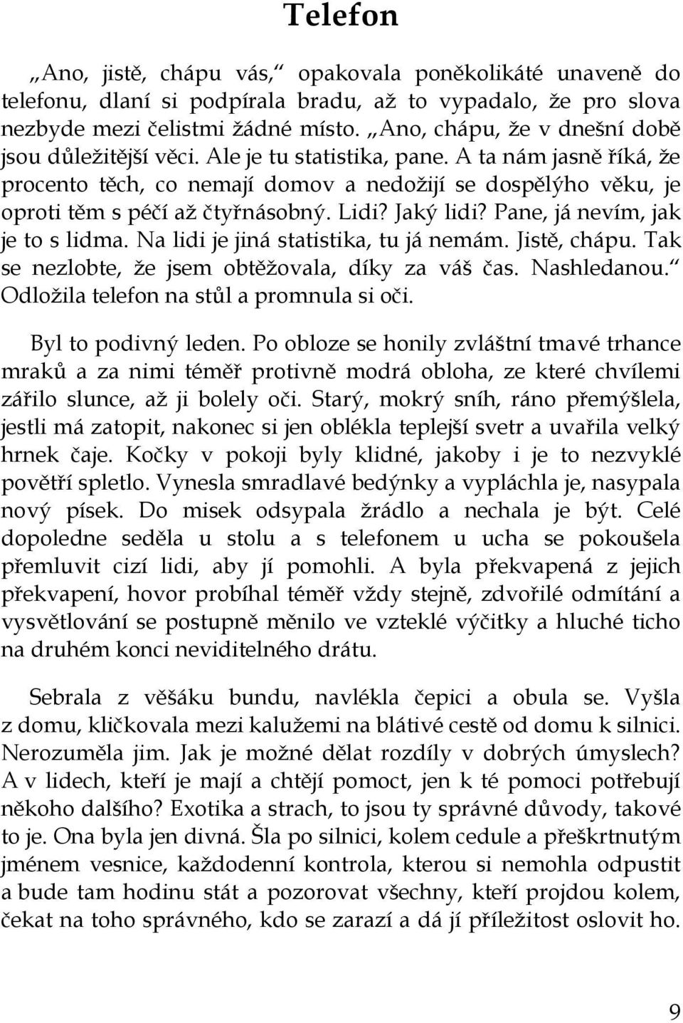 A ta nám jasně říká, že procento těch, co nemají domov a nedožijí se dospělýho věku, je oproti těm s péčí až čtyřnásobný. Lidi? Jaký lidi? Pane, já nevím, jak je to s lidma.