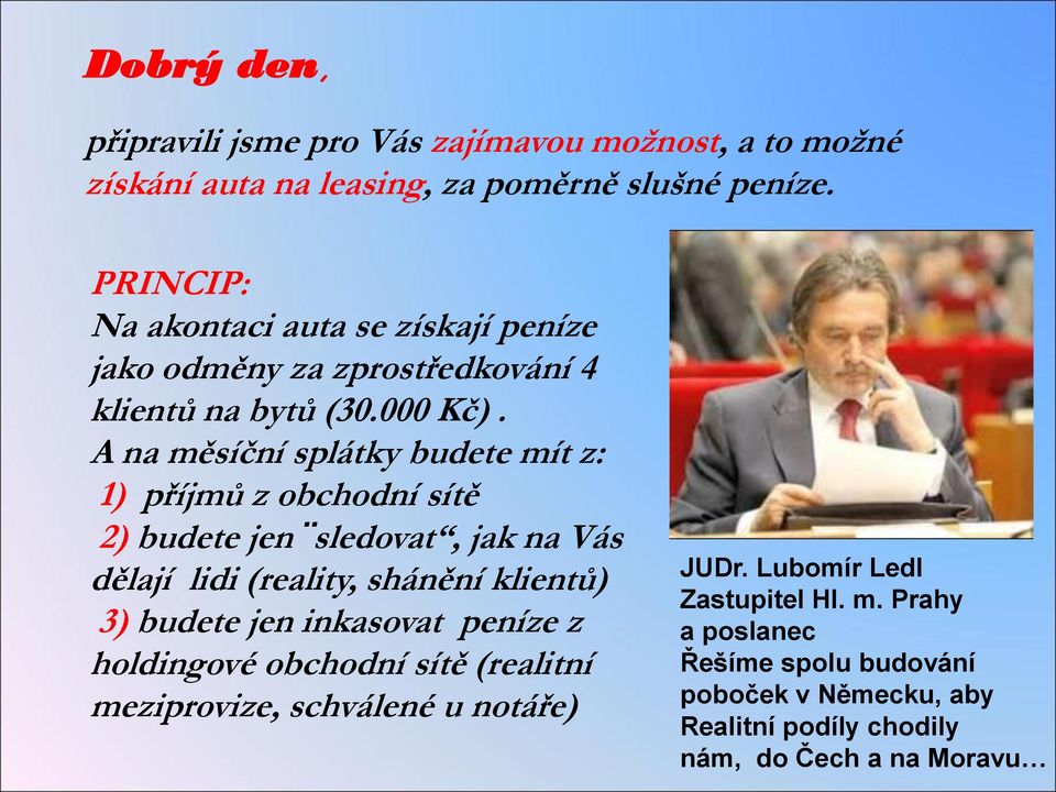 A na měsíční splátky budete mít z: 1) příjmů z obchodní sítě 2) budete jen sledovat, jak na Vás dělají lidi (reality, shánění klientů) 3) budete jen