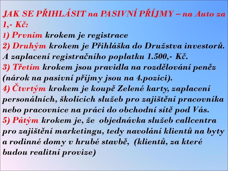 4) Čtvrtým krokem je koupě Zelené karty, zaplacení personálních, školících služeb pro zajištění pracovníka nebo pracovnice na práci do obchodní sítě pod