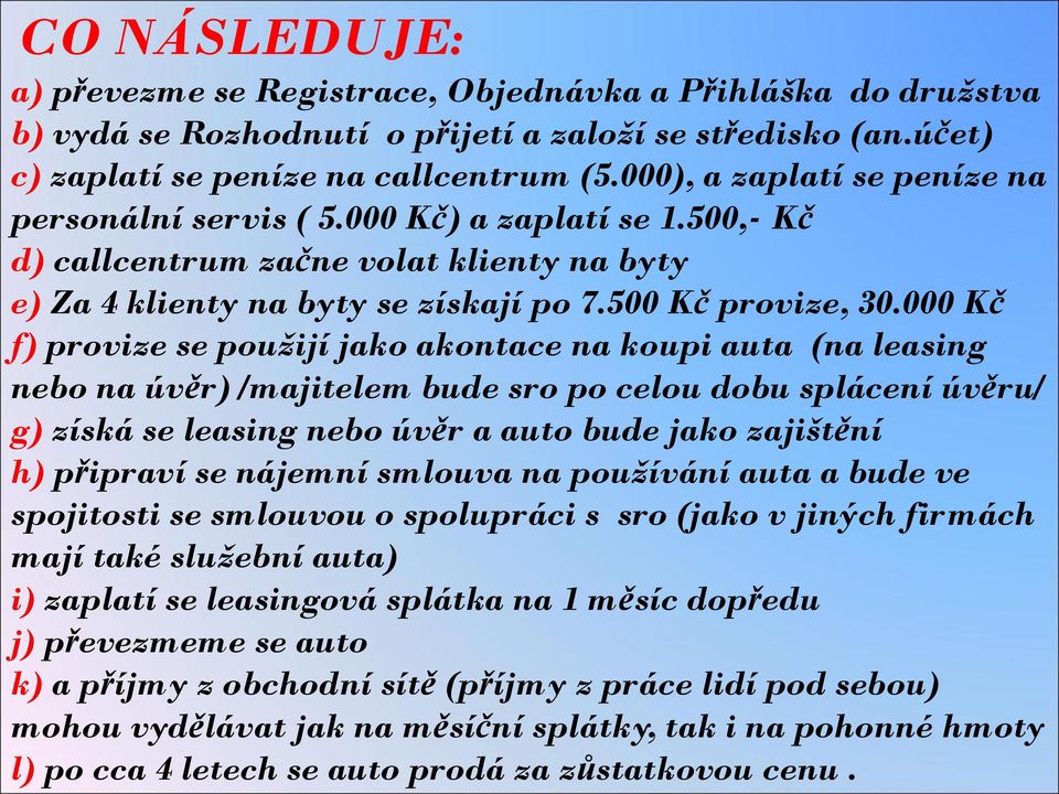 000 Kč f) provize se použijí jako akontace na koupi auta (na leasing nebo na úvěr) /majitelem bude sro po celou dobu splácení úvěru/ g) získá se leasing nebo úvěr a auto bude jako zajištění h)