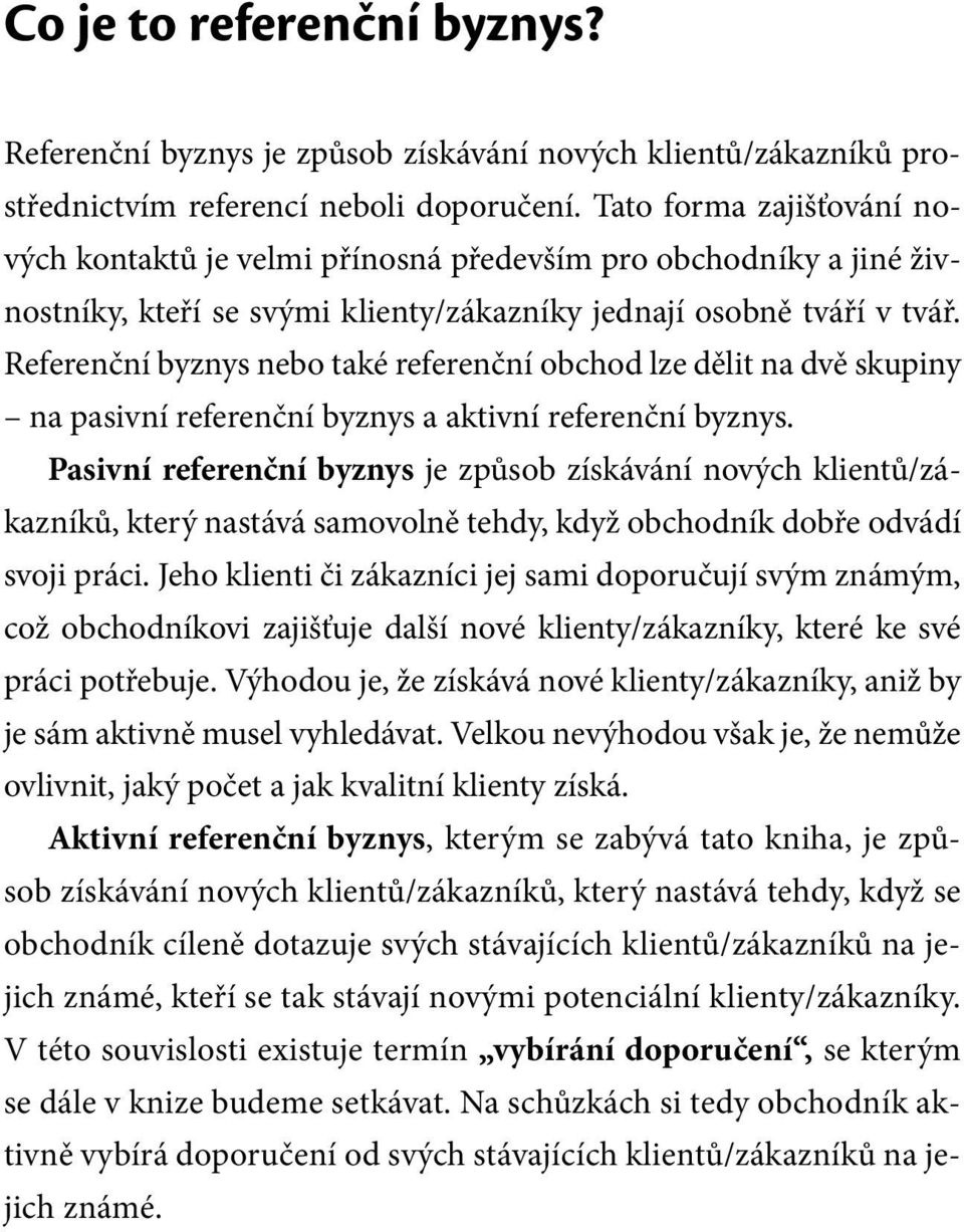 Referenční byznys nebo také referenční obchod lze dělit na dvě skupiny na pasivní referenční byznys a aktivní referenční byznys.