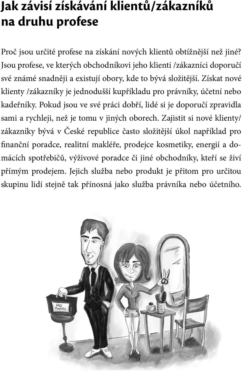 Získat nové klienty /zákazníky je jednodušší kupříkladu pro právníky, účetní nebo kadeřníky. Pokud jsou ve své práci dobří, lidé si je doporučí zpravidla sami a rychleji, než je tomu v jiných oborech.