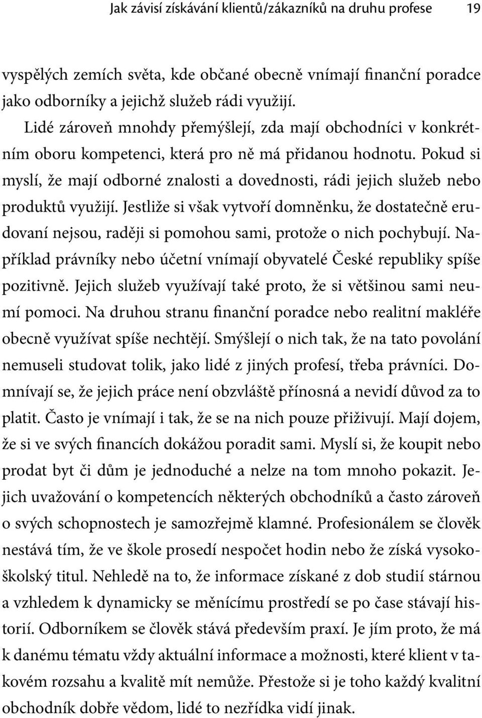 Pokud si myslí, že mají odborné znalosti a dovednosti, rádi jejich služeb nebo produktů využijí.