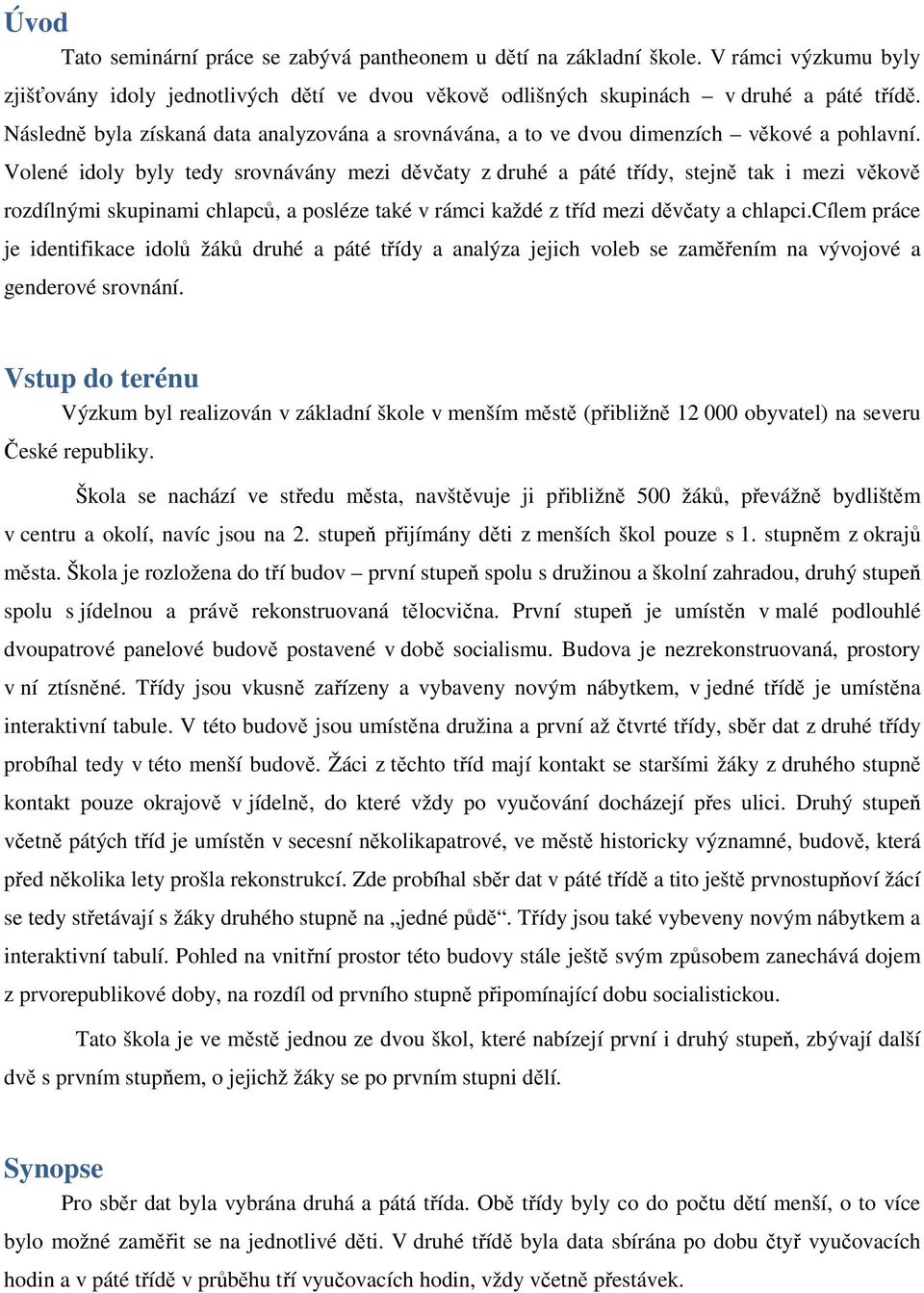 Volené idoly byly tedy srovnávány mezi děvčaty z druhé a páté třídy, stejně tak i mezi věkově rozdílnými skupinami chlapců, a posléze také v rámci každé z tříd mezi děvčaty a chlapci.