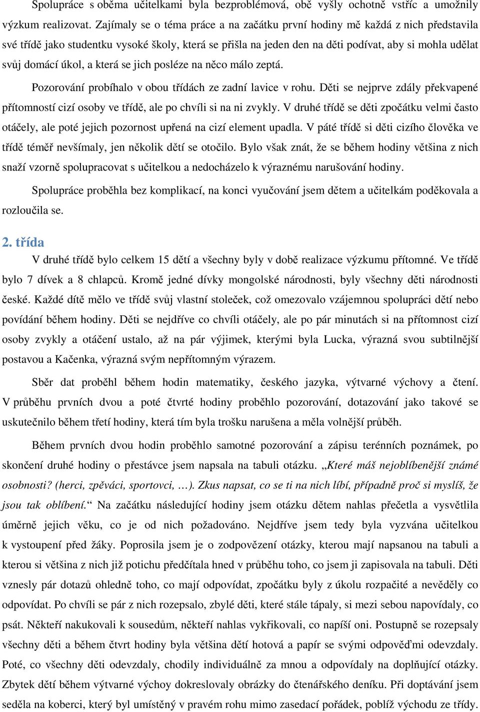 úkol, a která se jich posléze na něco málo zeptá. Pozorování probíhalo v obou třídách ze zadní lavice v rohu.