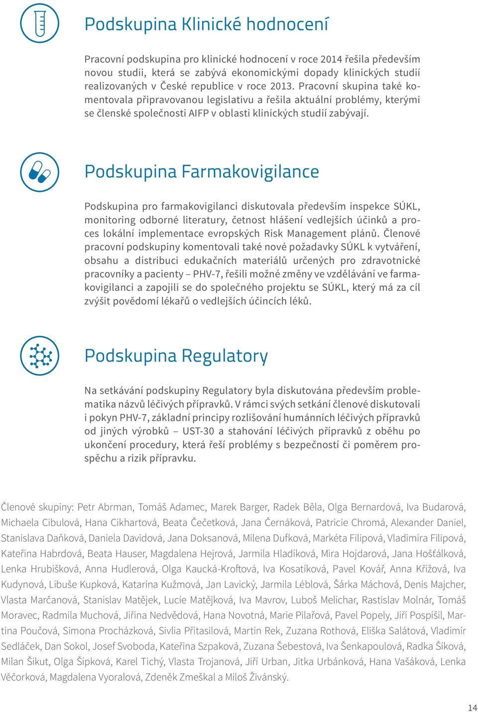 Podskupina Farmakovigilance Podskupina pro farmakovigilanci diskutovala především inspekce SÚKL, monitoring odborné literatury, četnost hlášení vedlejších účinků a proces lokální implementace