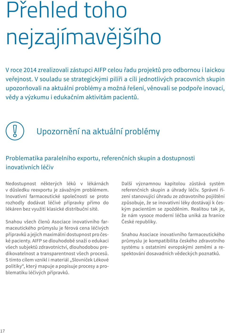 Upozornění na aktuální problémy Problematika paralelního exportu, referenčních skupin a dostupnosti inovativních léčiv Nedostupnost některých léků v lékárnách v důsledku reexportu je závažným