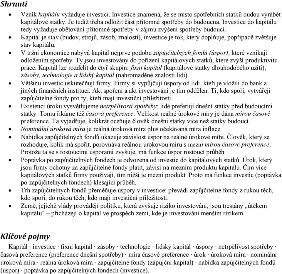 Kapitál je stav (budov, strojů, zásob, znalostí), investice je tok, který doplňuje, popřípadě zvětšuje stav kapitálu.