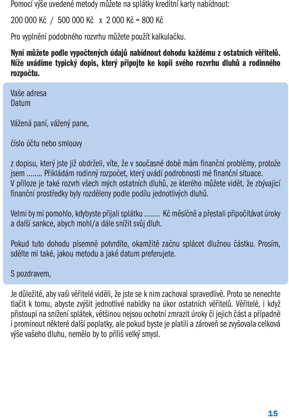 Vaše adresa Datum Vážená paní, vážený pane, číslo účtu nebo smlouvy z dopisu, který jste již obdrželi, víte, že v současné době mám finanční problémy, protože jsem.