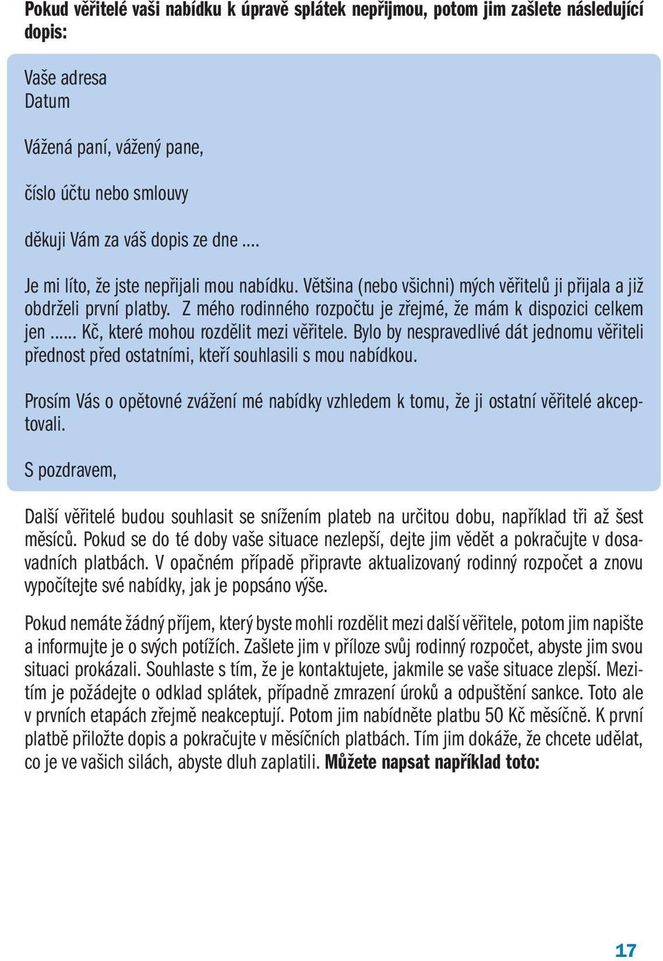 .. Kč, které mohou rozdělit mezi věřitele. Bylo by nespravedlivé dát jednomu věřiteli přednost před ostatními, kteří souhlasili s mou nabídkou.