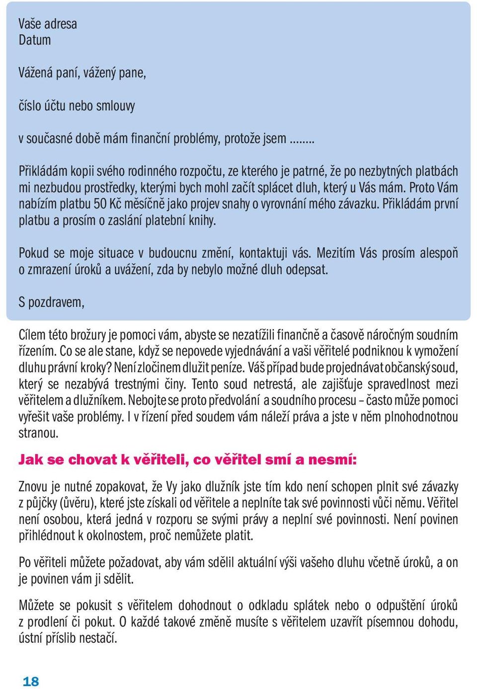 Proto Vám nabízím platbu 50 Kč měsíčně jako projev snahy o vyrovnání mého závazku. Přikládám první platbu a prosím o zaslání platební knihy. Pokud se moje situace v budoucnu změní, kontaktuji vás.