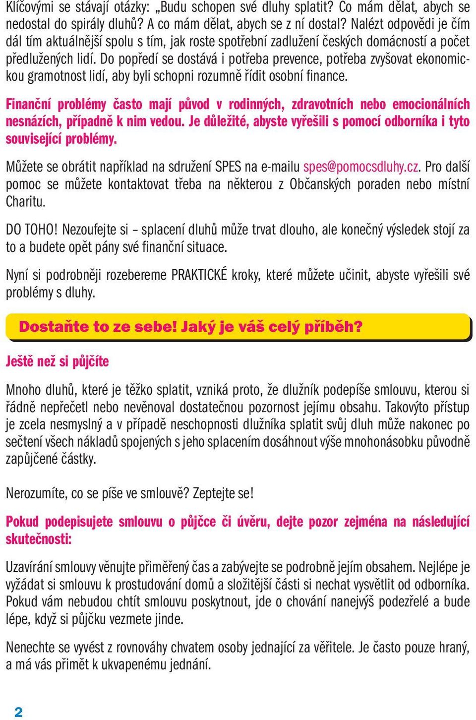 Do popředí se dostává i potřeba prevence, potřeba zvyšovat ekonomickou gramotnost lidí, aby byli schopni rozumně řídit osobní finance.