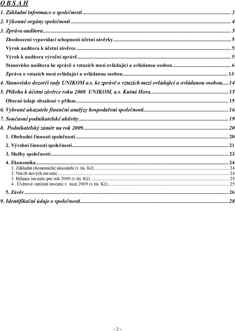 Stanovisko dozorčí rady UNIKOM a.s. ke zprávě o vztazích mezi ovládající a ovládanou osobou...14 5. Příloha k účetní závěrce roku 2008 UNIKOM, a.s. Kutná Hora...15 Obecné údaje obsažené v příloze.
