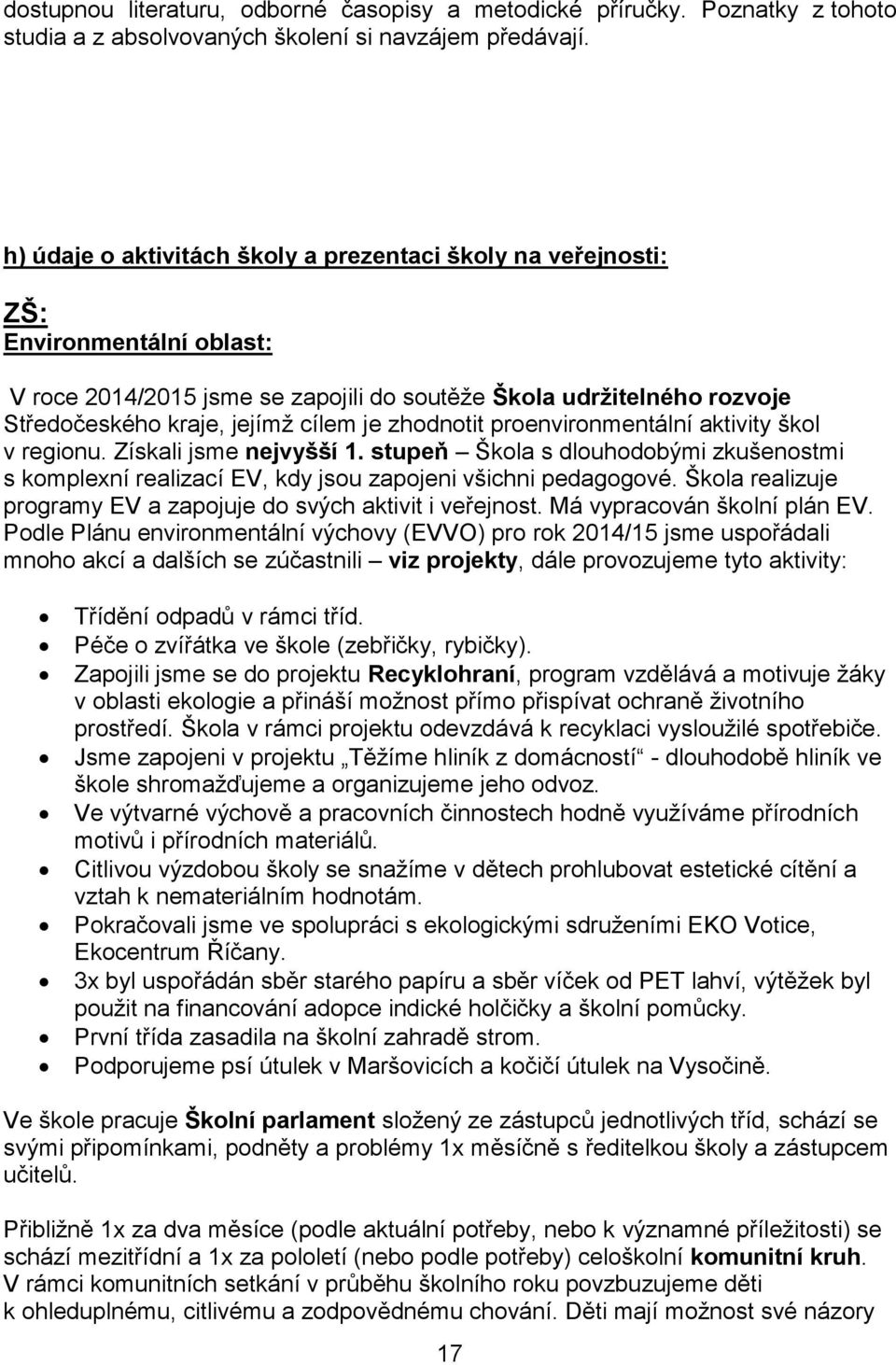 zhodnotit proenvironmentální aktivity škol v regionu. Získali jsme nejvyšší 1. stupeň Škola s dlouhodobými zkušenostmi s komplexní realizací EV, kdy jsou zapojeni všichni pedagogové.