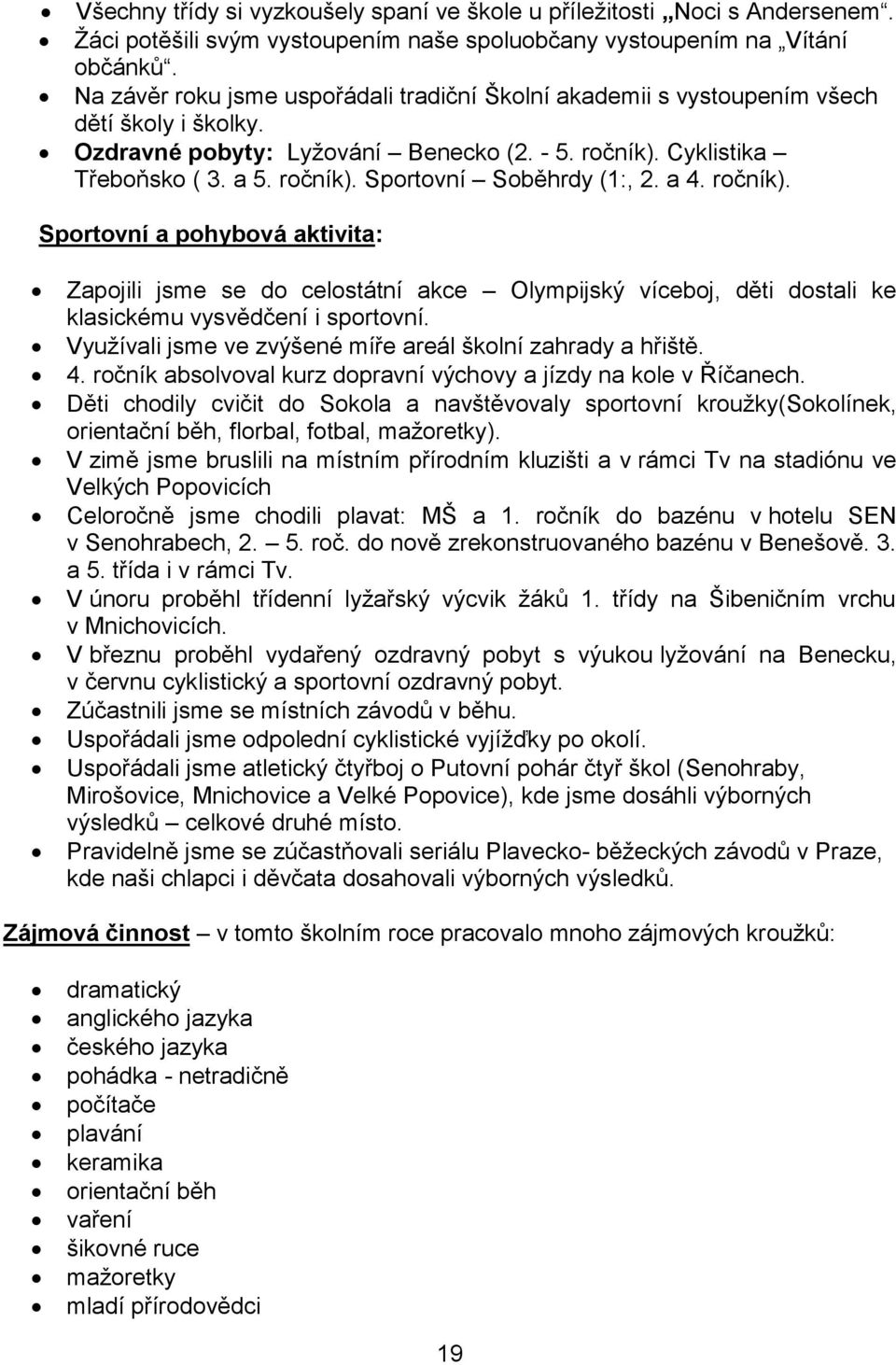 a 4. ročník). Sportovní a pohybová aktivita: Zapojili jsme se do celostátní akce Olympijský víceboj, děti dostali ke klasickému vysvědčení i sportovní.