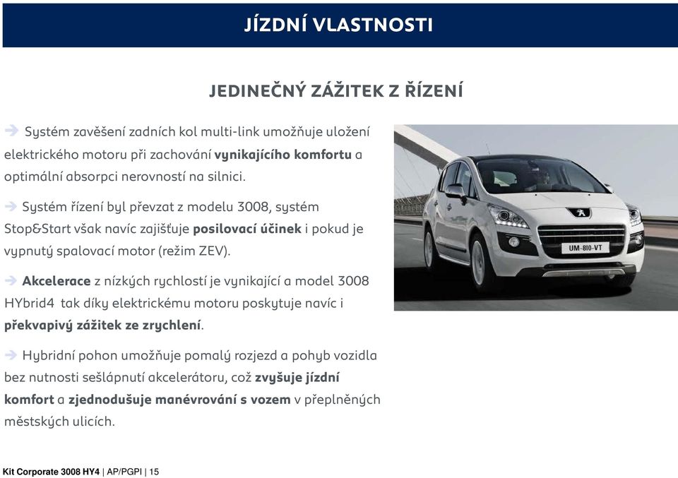 Akcelerace z nízkých rychlostí je vynikající a model 3008 HYbrid4 tak díky elektrickému motoru poskytuje navíc i překvapivý zážitek ze zrychlení.