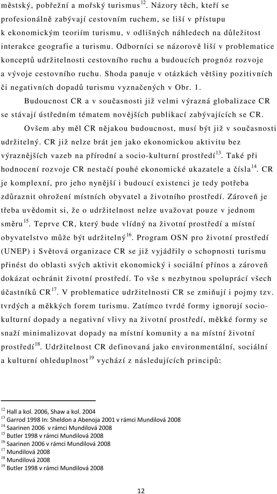 Odborníci se názorově liší v problematice konceptů udržitelnosti cestovního ruchu a budoucích prognóz rozvoje a vývoje cestovního ruchu.