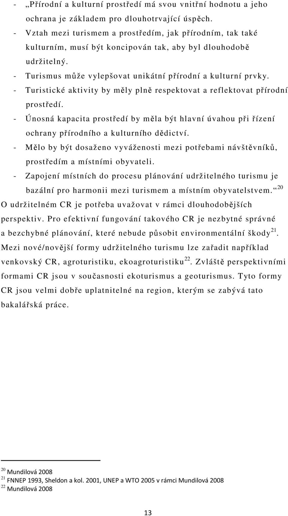 - Turistické aktivity by měly plně respektovat a reflektovat přírodní prostředí. - Únosná kapacita prostředí by měla být hlavní úvahou při řízení ochrany přírodního a kulturního dědictví.