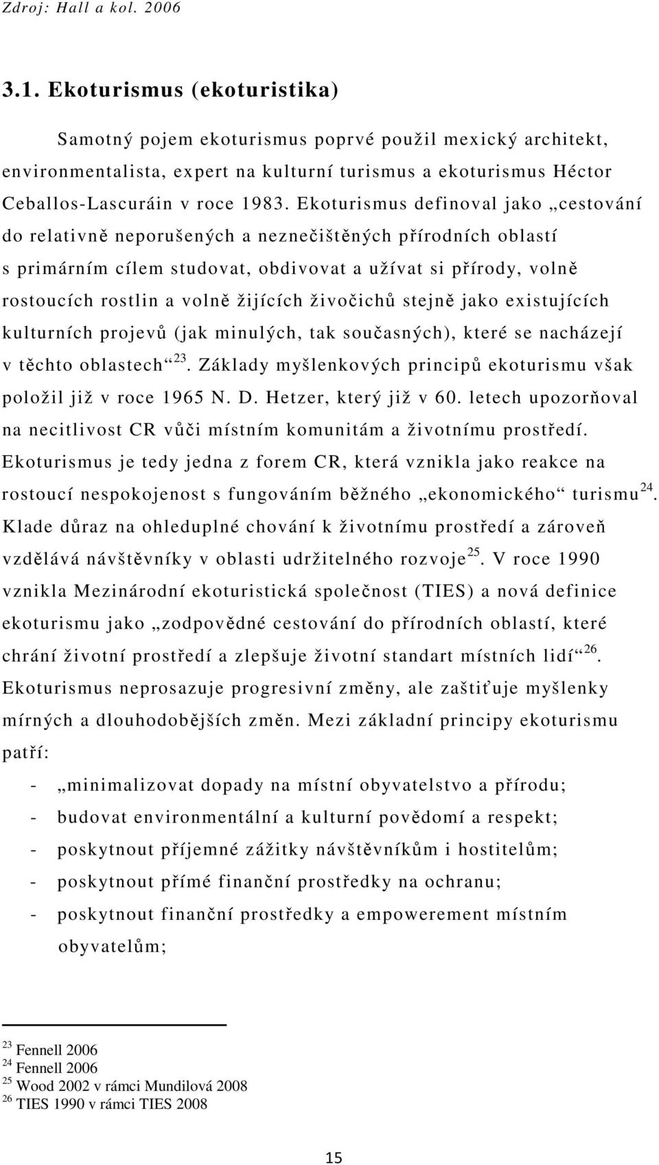 Ekoturismus definoval jako cestování do relativně neporušených a neznečištěných přírodních oblastí s primárním cílem studovat, obdivovat a užívat si přírody, volně rostoucích rostlin a volně žijících