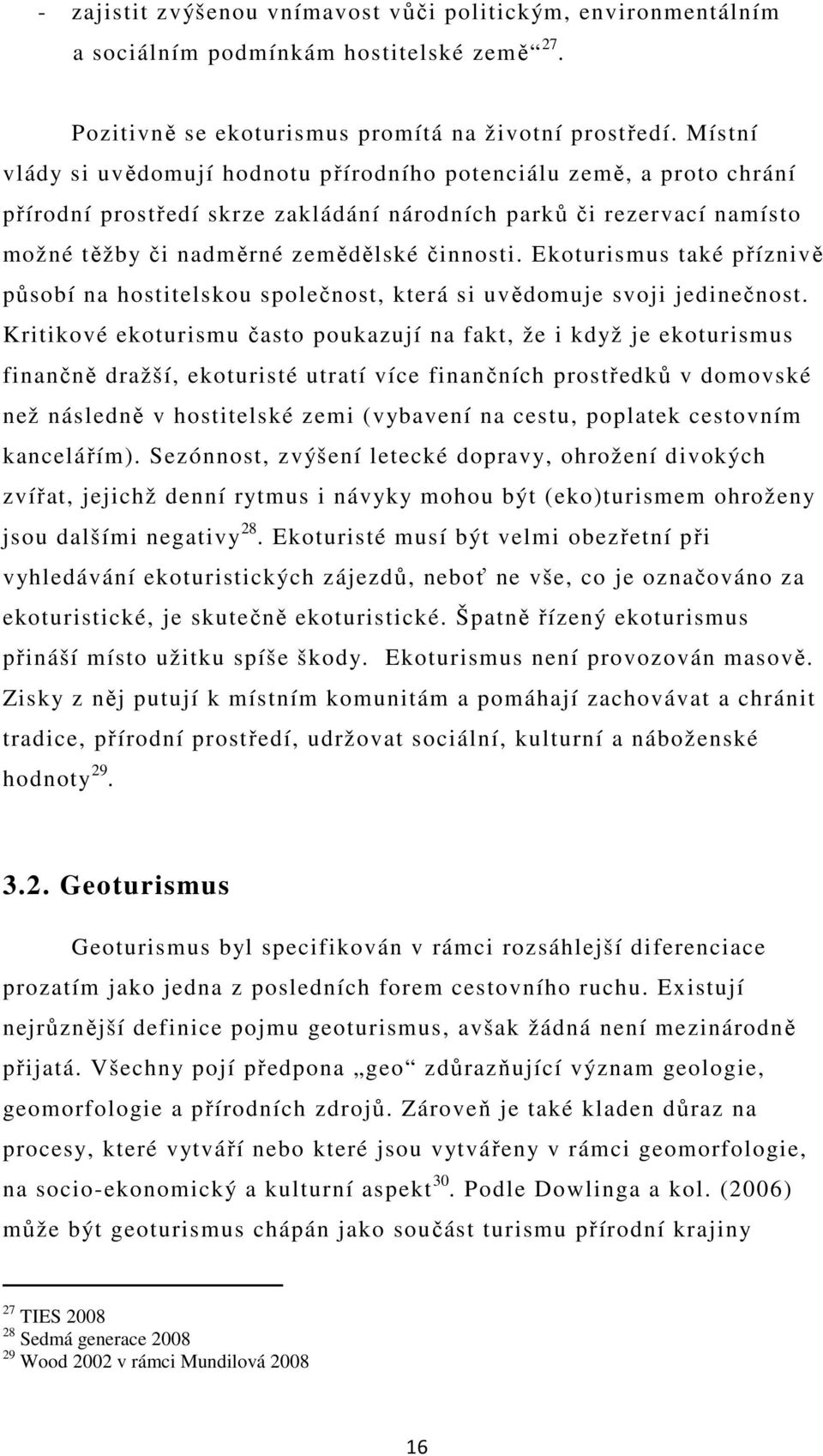 Ekoturismus také příznivě působí na hostitelskou společnost, která si uvědomuje svoji jedinečnost.