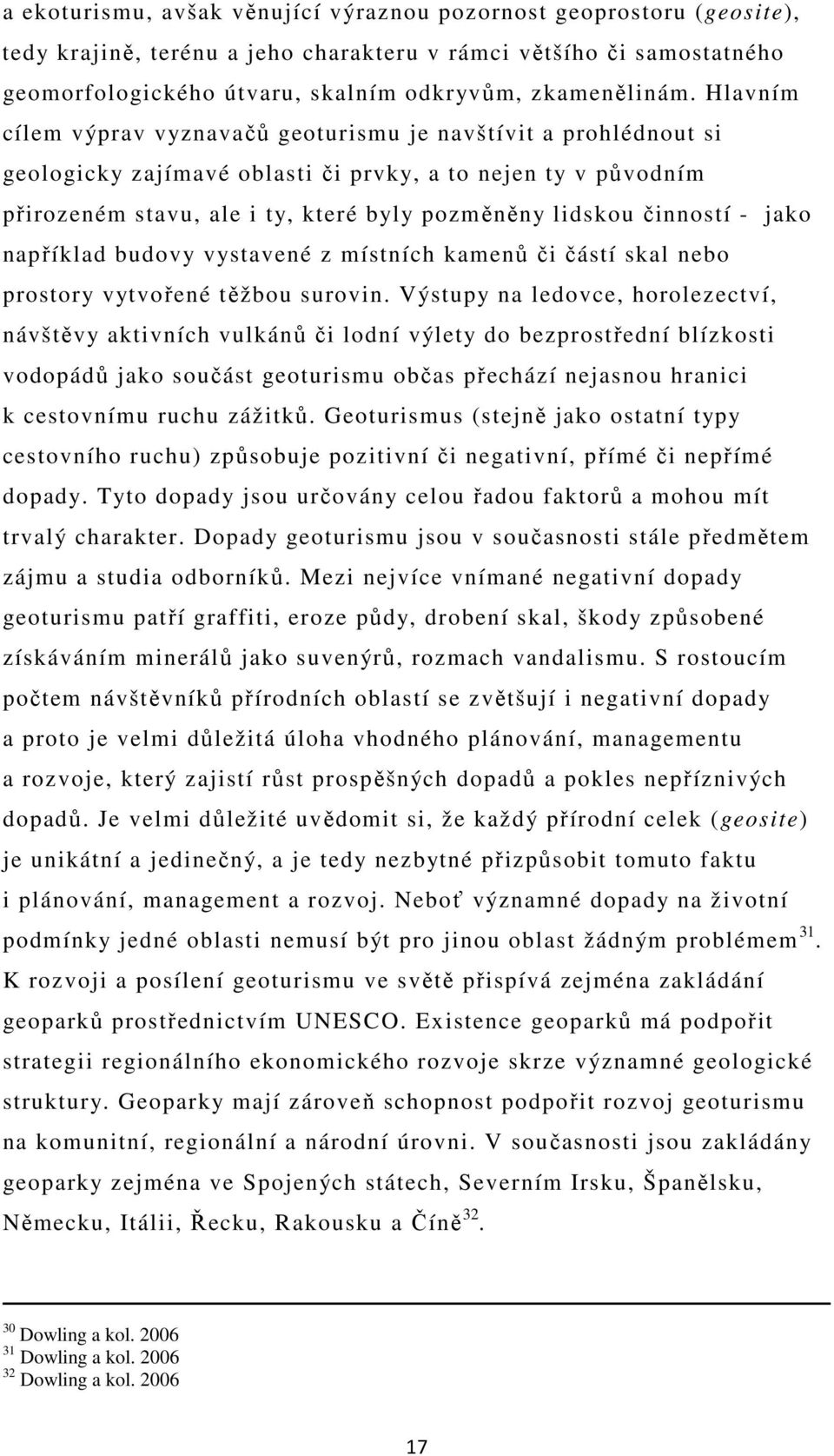 činností - jako například budovy vystavené z místních kamenů či částí skal nebo prostory vytvořené těžbou surovin.