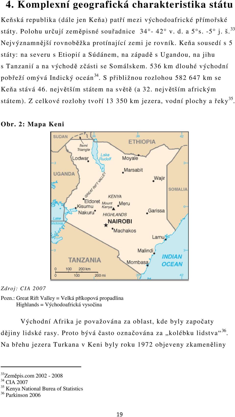 536 km dlouhé východní pobřeží omývá Indický oceán 34. S přibližnou rozlohou 582 647 km se Keňa stává 46. největším státem na světě (a 32. největším africkým státem).