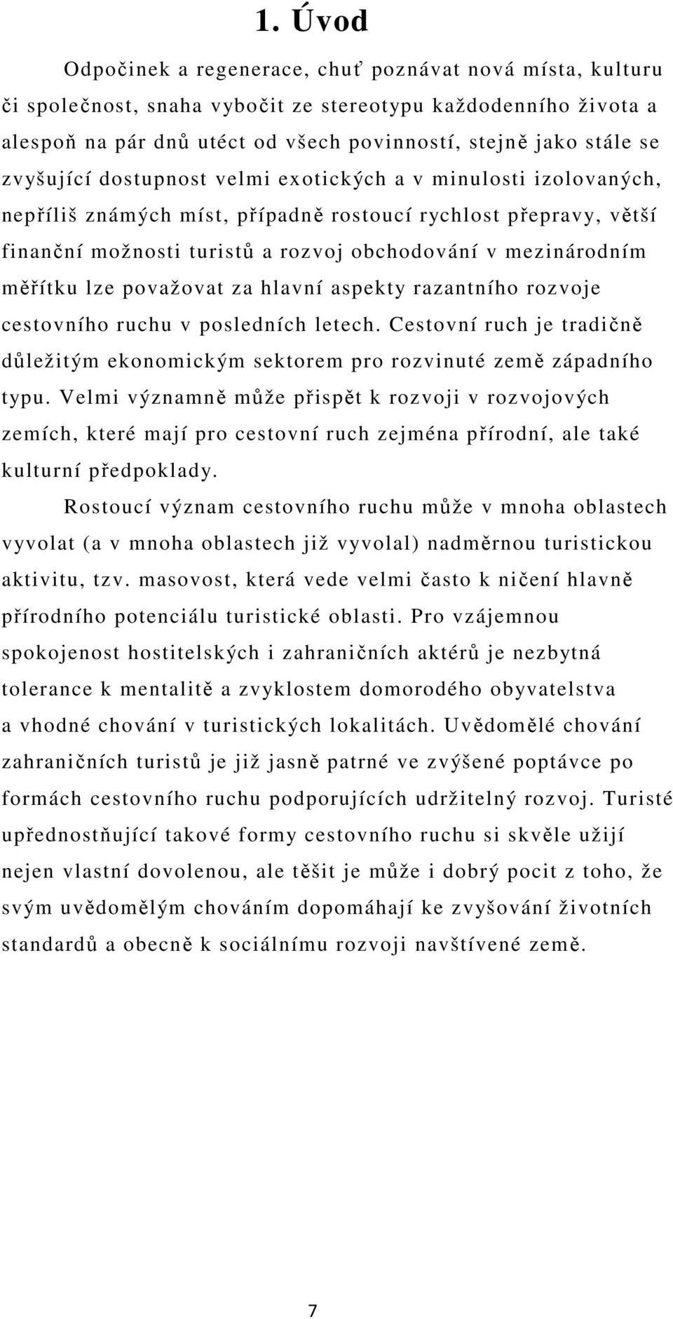 měřítku lze považovat za hlavní aspekty razantního rozvoje cestovního ruchu v posledních letech. Cestovní ruch je tradičně důležitým ekonomickým sektorem pro rozvinuté země západního typu.