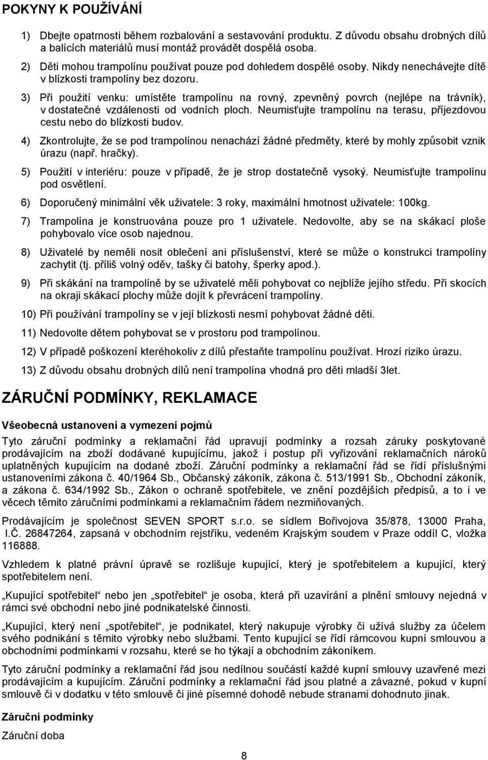 3) Při použití venku: umístěte trampolínu na rovný, zpevněný povrch (nejlépe na trávník), v dostatečné vzdálenosti od vodních ploch.