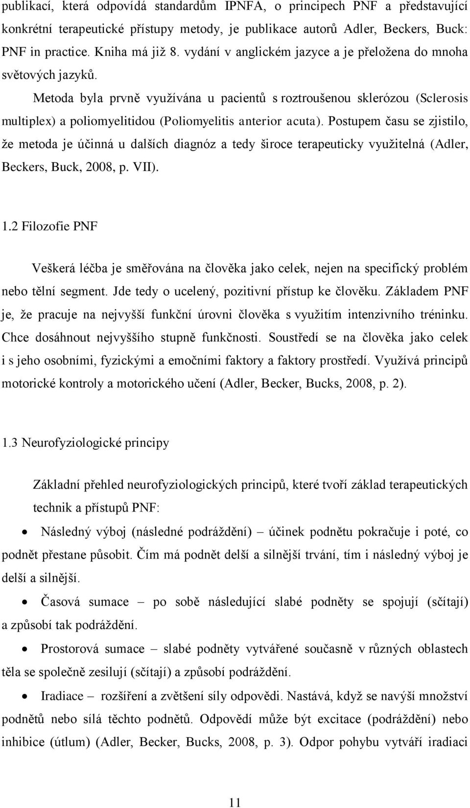 Metoda byla prvně využívána u pacientů s roztroušenou sklerózou (Sclerosis multiplex) a poliomyelitidou (Poliomyelitis anterior acuta).