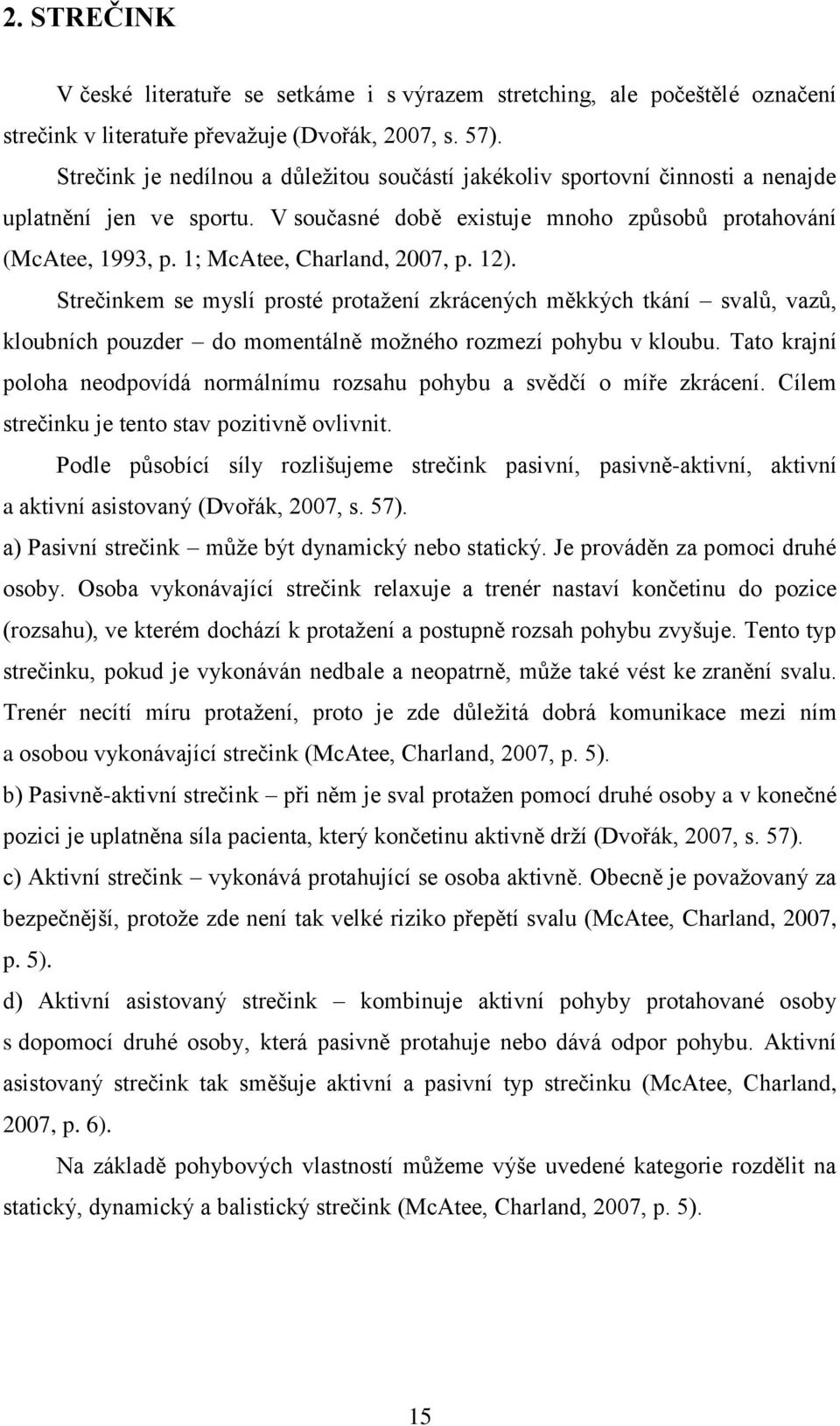 1; McAtee, Charland, 2007, p. 12). Strečinkem se myslí prosté protažení zkrácených měkkých tkání svalů, vazů, kloubních pouzder do momentálně možného rozmezí pohybu v kloubu.